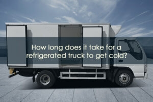 Read more about the article How long does it take for a refrigerated truck to get cold?