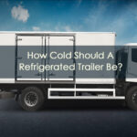 Ultimate Guide:How Cold Should A Refrigerated Trailer Be?