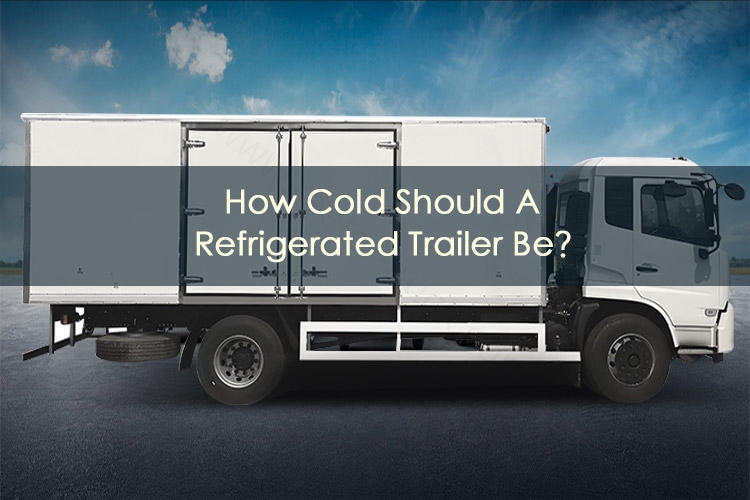 Read more about the article Ultimate Guide:How Cold Should A Refrigerated Trailer Be?