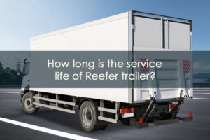 Read more about the article How Long Is The Service Life Of The Reefer Trailer?