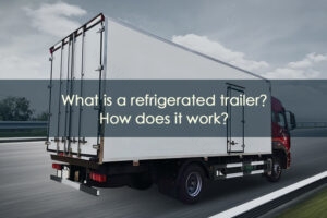 Read more about the article What is a refrigerated trailer? How does it work?