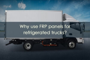 Read more about the article Why Use FRP Panels For Refrigerated Trucks?